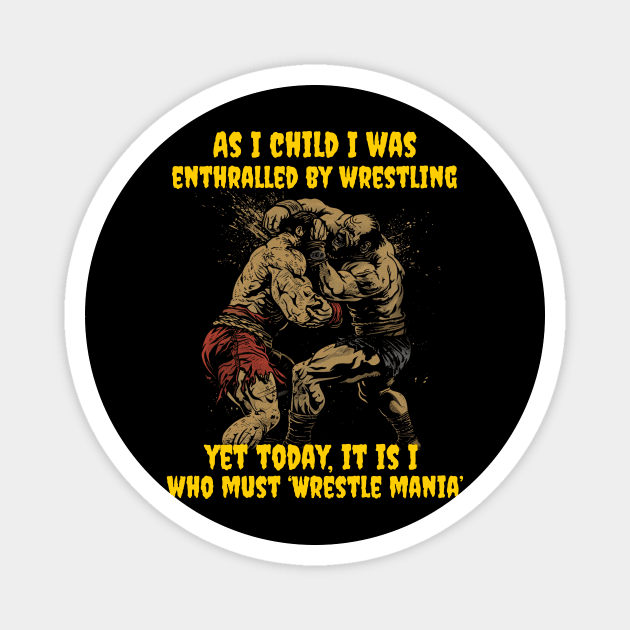 As I child I was enthralled by wrestling, yet today, it is I, who must ‘Wrestle mania’ Magnet by Popstarbowser